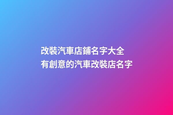改裝汽車店鋪名字大全 有創意的汽車改裝店名字-第1張-店鋪起名-玄機派